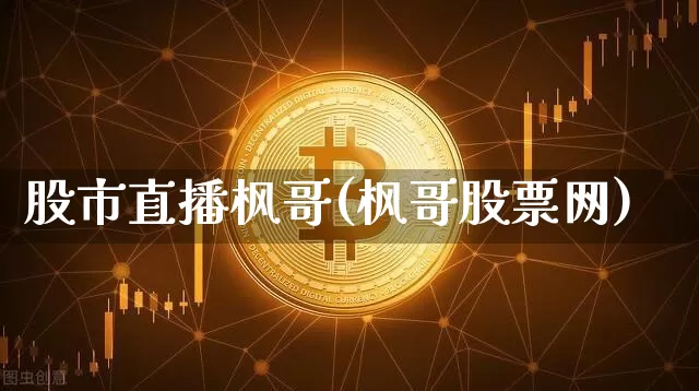 股市直播枫哥(枫哥股票网)_https://www.jianghaiboli.com_外盘期货_第1张
