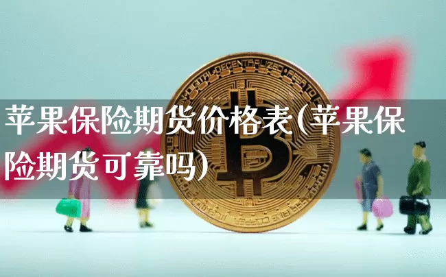 苹果保险期货价格表(苹果保险期货可靠吗)_https://www.jianghaiboli.com_外盘期货_第1张