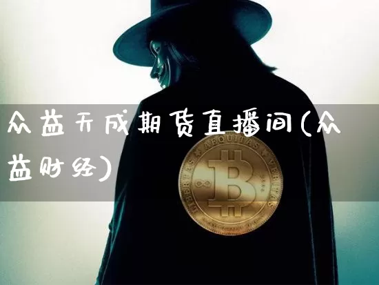众益天成期货直播间(众益财经)_https://www.jianghaiboli.com_期货_第1张