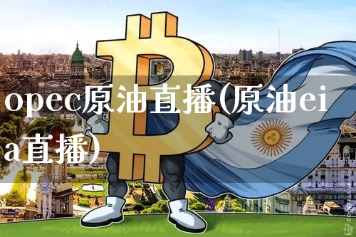 opec原油直播(原油eia直播)_https://www.jianghaiboli.com_期货_第1张