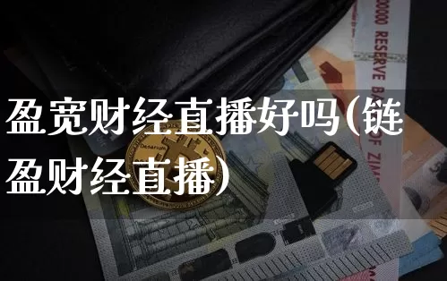 盈宽财经直播好吗(链盈财经直播)_https://www.jianghaiboli.com_原油期货_第1张