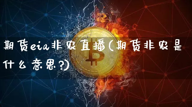 期货eia非农直播(期货非农是什么意思?)_https://www.jianghaiboli.com_期货_第1张