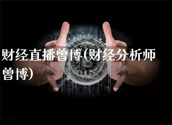 财经直播曾博(财经分析师曾博)_https://www.jianghaiboli.com_黄金期货_第1张