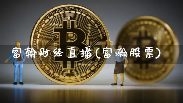 富翰财经直播(富瀚股票)_https://www.jianghaiboli.com_外盘期货_第1张