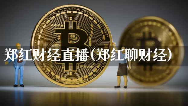 郑红财经直播(郑红聊财经)_https://www.jianghaiboli.com_黄金期货_第1张