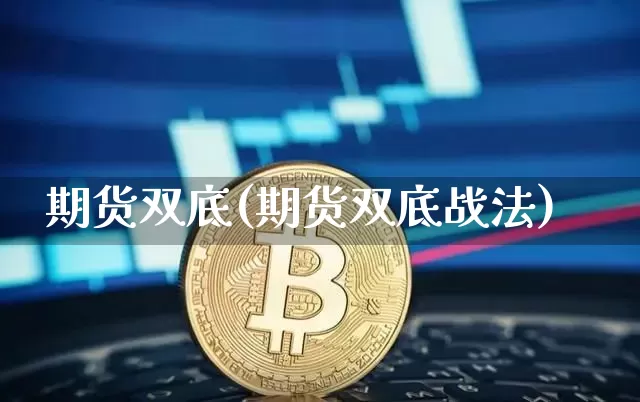 期货双底(期货双底战法)_https://www.jianghaiboli.com_外盘期货_第1张