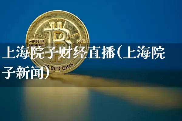 上海院子财经直播(上海院子新闻)_https://www.jianghaiboli.com_期货_第1张