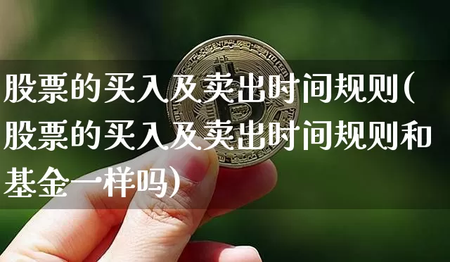 股票的买入及卖出时间规则(股票的买入及卖出时间规则和基金一样吗)_https://www.jianghaiboli.com_原油期货_第1张