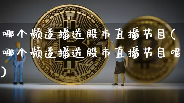 哪个频道播送股市直播节目(哪个频道播送股市直播节目呢)_https://www.jianghaiboli.com_期货_第1张