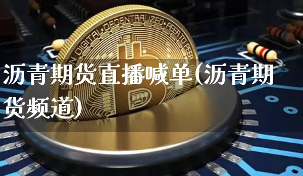 沥青期货直播喊单(沥青期货频道)_https://www.jianghaiboli.com_恒指期货_第1张