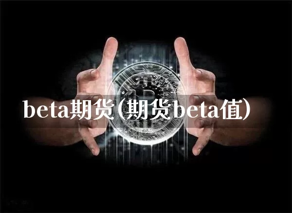 beta期货(期货beta值)_https://www.jianghaiboli.com_原油期货_第1张