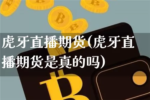 虎牙直播期货(虎牙直播期货是真的吗)_https://www.jianghaiboli.com_期货_第1张