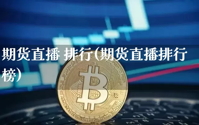 期货直播 排行(期货直播排行榜)_https://www.jianghaiboli.com_恒指期货_第1张