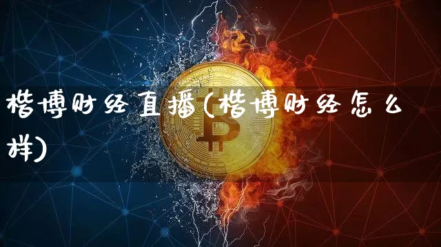 楷博财经直播(楷博财经怎么样)_https://www.jianghaiboli.com_外盘期货_第1张