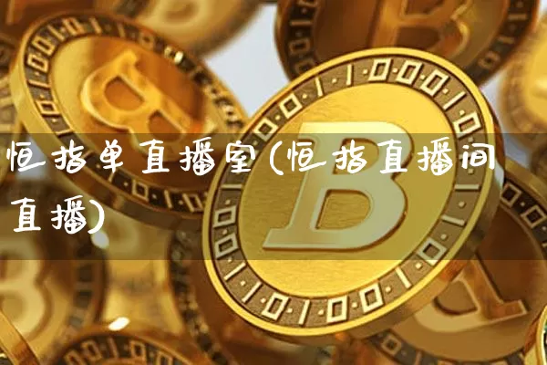 恒指单直播室(恒指直播间直播)_https://www.jianghaiboli.com_期货_第1张