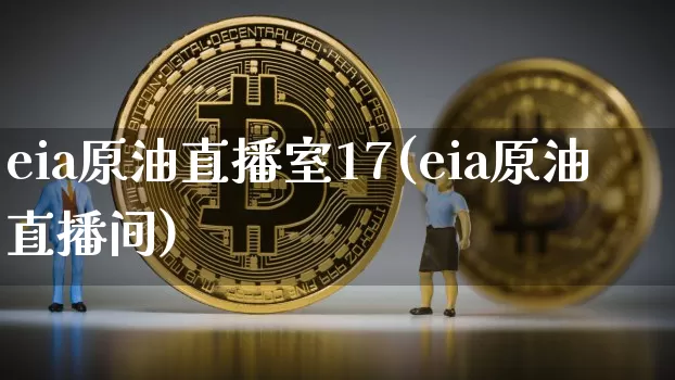eia原油直播室17(eia原油直播间)_https://www.jianghaiboli.com_期货_第1张