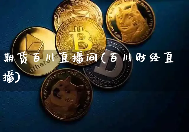 期货百川直播间(百川财经直播)_https://www.jianghaiboli.com_原油期货_第1张