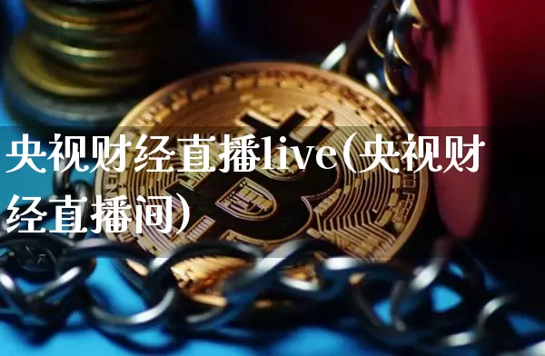 央视财经直播live(央视财经直播间)_https://www.jianghaiboli.com_原油期货_第1张