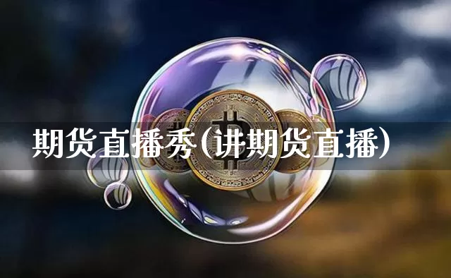 期货直播秀(讲期货直播)_https://www.jianghaiboli.com_原油期货_第1张