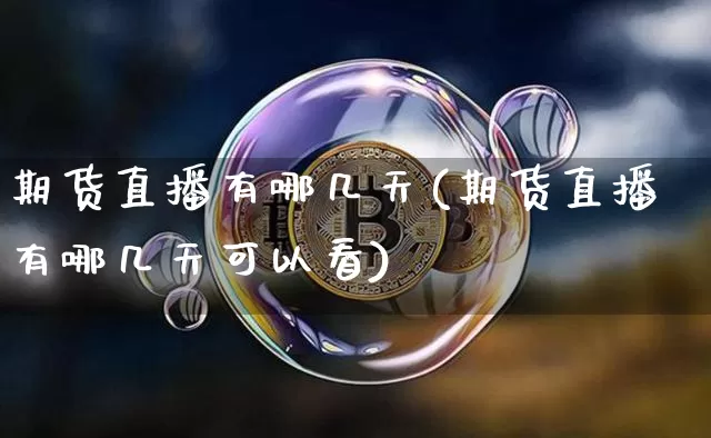 期货直播有哪几天(期货直播有哪几天可以看)_https://www.jianghaiboli.com_原油期货_第1张