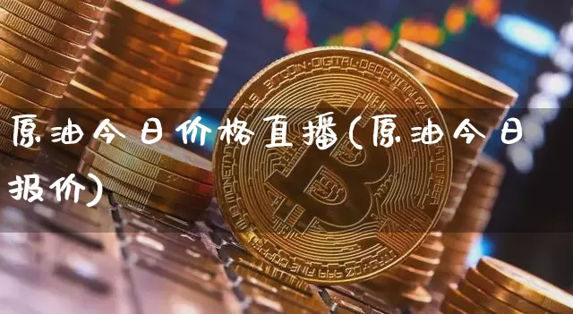 原油今日价格直播(原油今日报价)_https://www.jianghaiboli.com_外盘期货_第1张