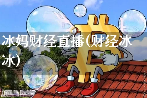 冰妈财经直播(财经冰冰)_https://www.jianghaiboli.com_外盘期货_第1张