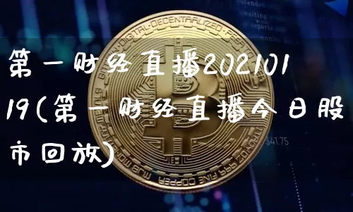 第一财经直播20210119(第一财经直播今日股市回放)_https://www.jianghaiboli.com_原油期货_第1张