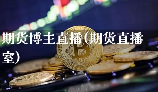 期货博主直播(期货直播室)_https://www.jianghaiboli.com_期货_第1张