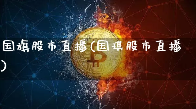 国旗股市直播(国琪股市直播)_https://www.jianghaiboli.com_期货_第1张