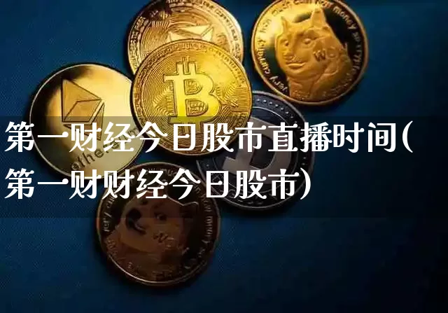 第一财经今日股市直播时间(第一财财经今日股市)_https://www.jianghaiboli.com_外盘期货_第1张