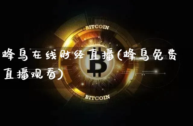 蜂鸟在线财经直播(蜂鸟免费直播观看)_https://www.jianghaiboli.com_外盘期货_第1张