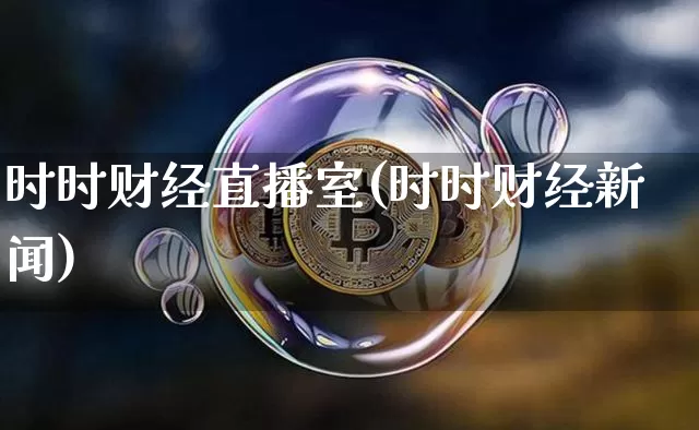 时时财经直播室(时时财经新闻)_https://www.jianghaiboli.com_外盘期货_第1张