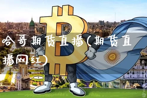 哈哥期货直播(期货直播网红)_https://www.jianghaiboli.com_黄金期货_第1张