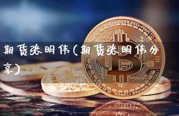 期货张明伟(期货张明伟分享)_https://www.jianghaiboli.com_外盘期货_第1张