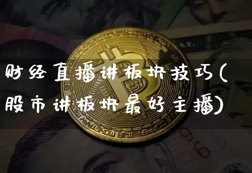 财经直播讲板块技巧(股市讲板块最好主播)_https://www.jianghaiboli.com_外盘期货_第1张