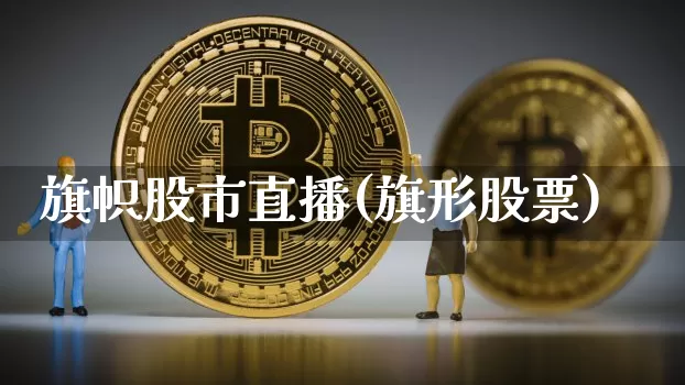 旗帜股市直播(旗形股票)_https://www.jianghaiboli.com_期货_第1张