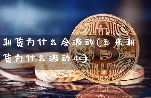 期货为什么会波动(玉米期货为什么波动小)_https://www.jianghaiboli.com_恒指期货_第1张