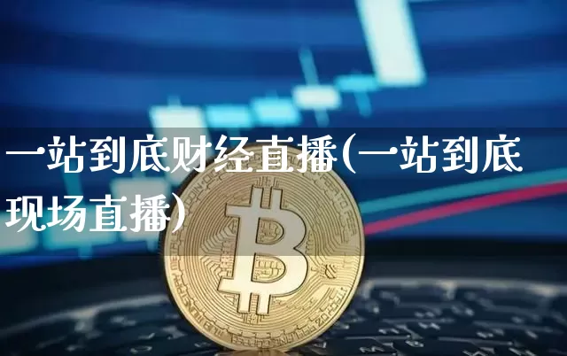 一站到底财经直播(一站到底现场直播)_https://www.jianghaiboli.com_黄金期货_第1张