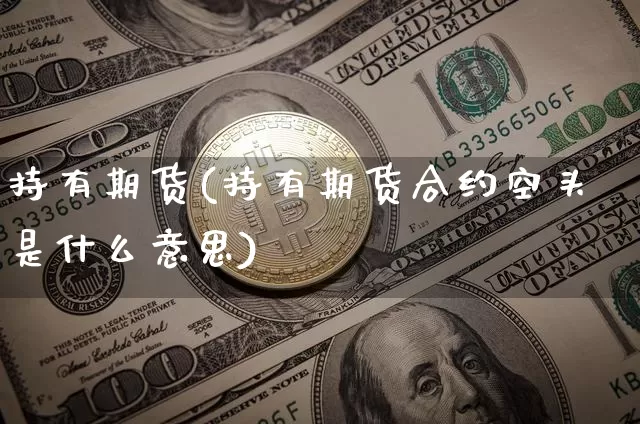 持有期货(持有期货合约空头是什么意思)_https://www.jianghaiboli.com_恒指期货_第1张