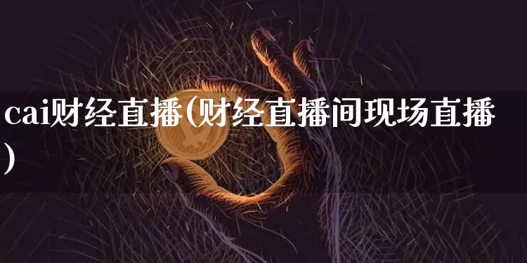 cai财经直播(财经直播间现场直播)_https://www.jianghaiboli.com_期货_第1张