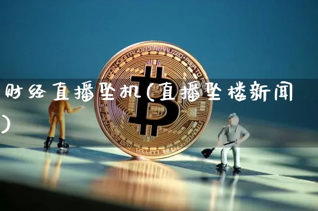 财经直播坠机(直播坠楼新闻)_https://www.jianghaiboli.com_黄金期货_第1张