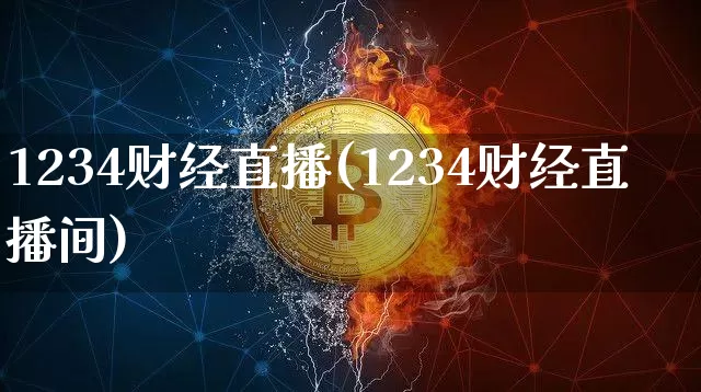 1234财经直播(1234财经直播间)_https://www.jianghaiboli.com_黄金期货_第1张