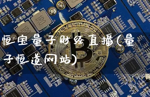 恒宝量子财经直播(量子恒道网站)_https://www.jianghaiboli.com_原油期货_第1张