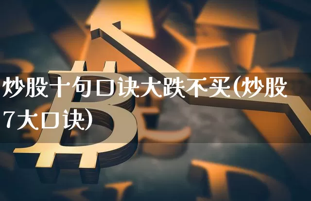 炒股十句口诀大跌不买(炒股7大口诀)_https://www.jianghaiboli.com_期货_第1张