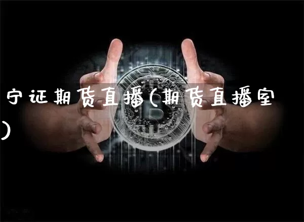 宁证期货直播(期货直播室)_https://www.jianghaiboli.com_恒指期货_第1张