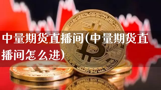 中量期货直播间(中量期货直播间怎么进)_https://www.jianghaiboli.com_恒指期货_第1张