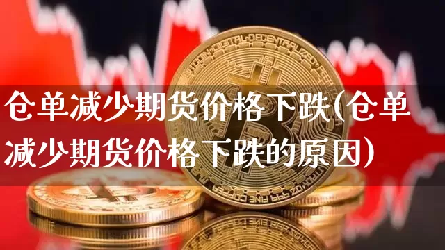 仓单减少期货价格下跌(仓单减少期货价格下跌的原因)_https://www.jianghaiboli.com_黄金期货_第1张