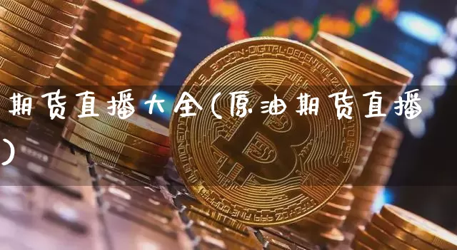 期货直播大全(原油期货直播)_https://www.jianghaiboli.com_恒指期货_第1张