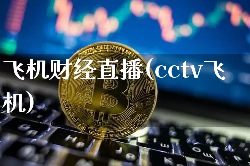 飞机财经直播(cctv飞机)_https://www.jianghaiboli.com_期货_第1张