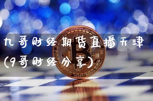 九哥财经期货直播天津(9哥财经分享)_https://www.jianghaiboli.com_期货_第1张